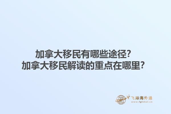 加拿大移民有哪些途徑？加拿大移民解讀的重點在哪里？1.jpg