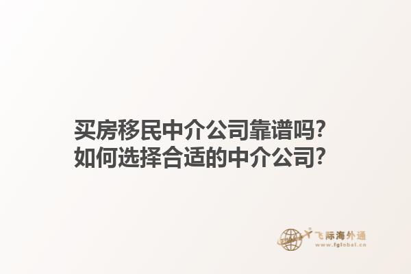 買房移民中介公司靠譜嗎？如何選擇合適的中介公司？1.jpg