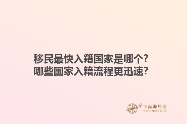 移民最快入籍國家是哪個？哪些國家入籍流程更迅速？1.jpg