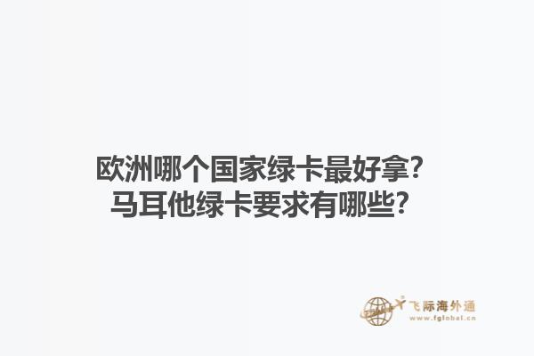 歐洲哪個國家綠卡最好拿？馬耳他綠卡要求有哪些？1.jpg