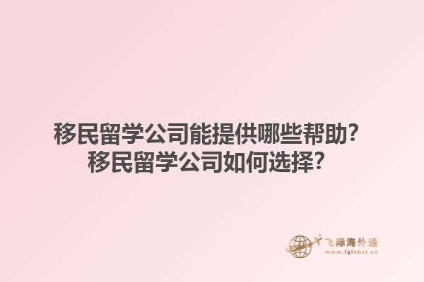 移民留學公司能提供哪些幫助？移民留學公司如何選擇？1.jpg