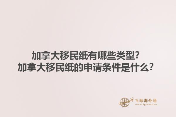 加拿大移民紙有哪些類型？加拿大移民紙的申請條件是什么？1.jpg