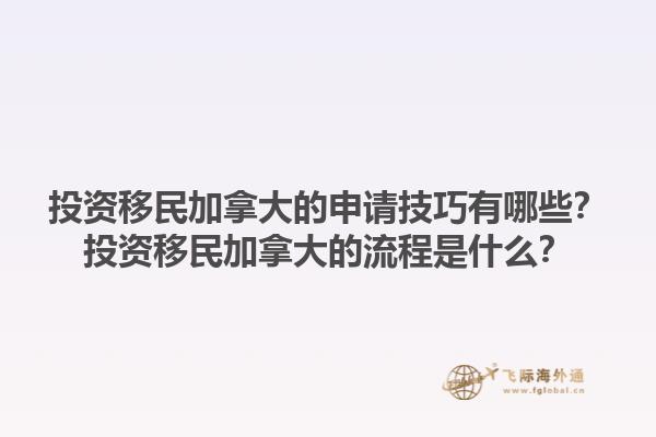 投資移民加拿大的申請技巧有哪些？投資移民加拿大的流程是什么？1.jpg