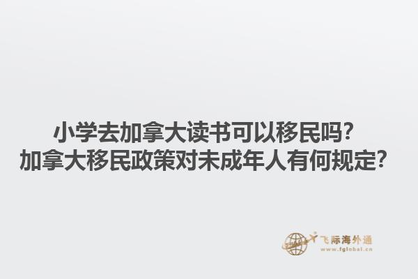 小學去加拿大讀書可以移民嗎？加拿大移民政策對未成年人有何規定？1.jpg