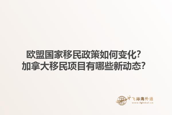 歐盟國家移民政策如何變化？加拿大移民項目有哪些新動態？1.jpg