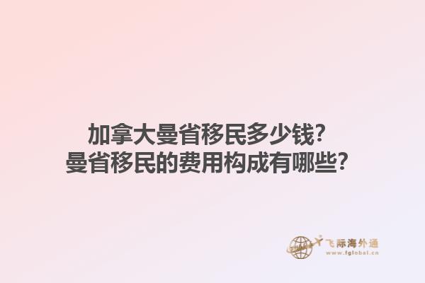 加拿大曼省移民多少錢？曼省移民的費用構成有哪些？1.jpg