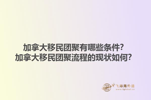 加拿大移民團聚有哪些條件？加拿大移民團聚流程的現狀如何？1.jpg