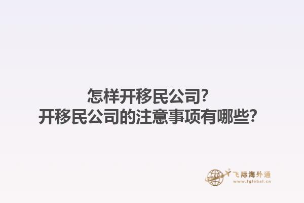 怎樣開移民公司？開移民公司的注意事項有哪些？1.jpg