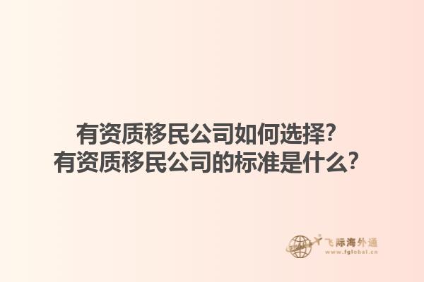 有資質移民公司如何選擇？有資質移民公司的標準是什么？1.jpg