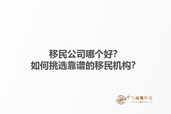 移民公司哪個好？如何挑選靠譜的移民機構？1.jpg