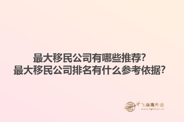 最大移民公司有哪些推薦？最大移民公司排名有什么參考依據？1.jpg
