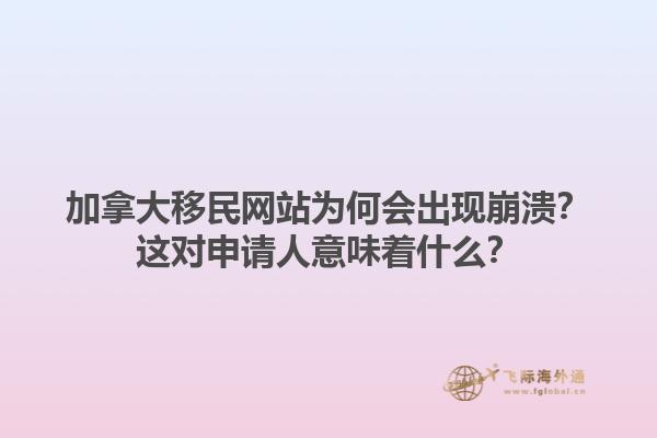 加拿大移民網站為何會出現崩潰？這對申請人意味著什么？1.jpg