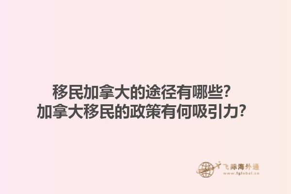 移民加拿大的途徑有哪些？加拿大移民的政策有何吸引力？1.jpg