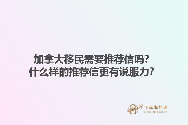 加拿大移民需要推薦信嗎？什么樣的推薦信更有說服力？1.jpg