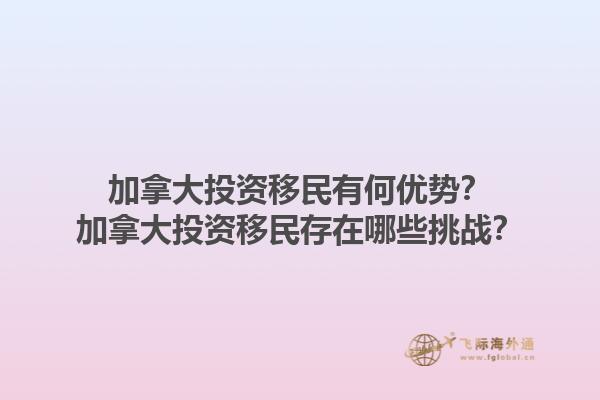 加拿大投資移民有何優勢？加拿大投資移民存在哪些挑戰？1.jpg