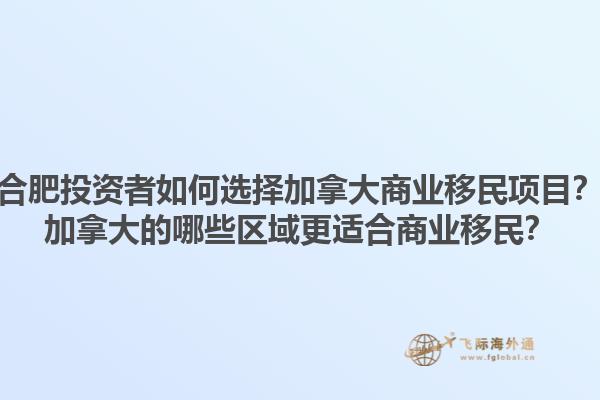 合肥投資者如何選擇加拿大商業移民項目？加拿大的哪些區域更適合商業移民？1.jpg