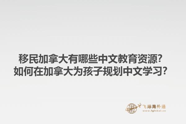 移民加拿大有哪些中文教育資源？如何在加拿大為孩子規劃中文學習？1.jpg