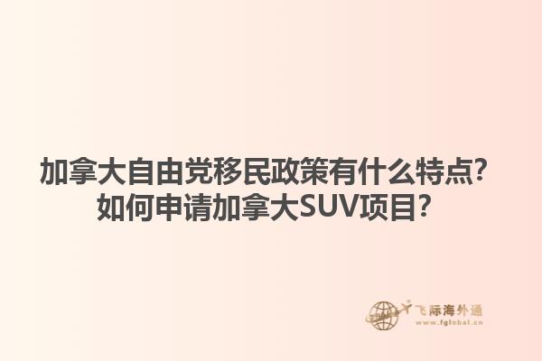 加拿大自由黨移民政策有什么特點？如何申請加拿大SUV項目？1.jpg