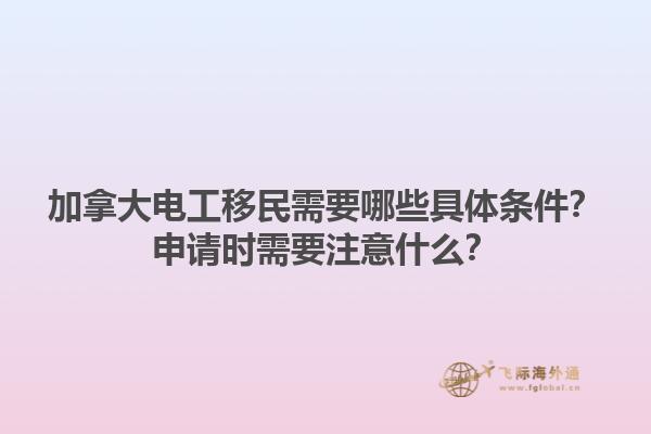 加拿大電工移民需要哪些具體條件？申請時需要注意什么？1.jpg