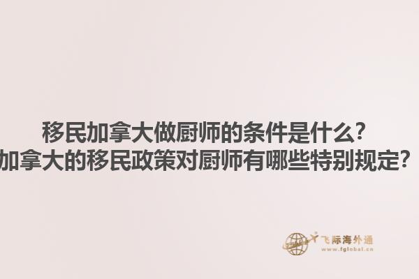 移民加拿大做廚師的條件是什么？加拿大的移民政策對廚師有哪些特別規定？1.jpg
