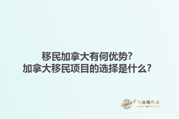 移民加拿大有何優勢？加拿大移民項目的選擇是什么？1.jpg