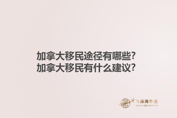 加拿大移民途徑有哪些？加拿大移民有什么建議？1.jpg