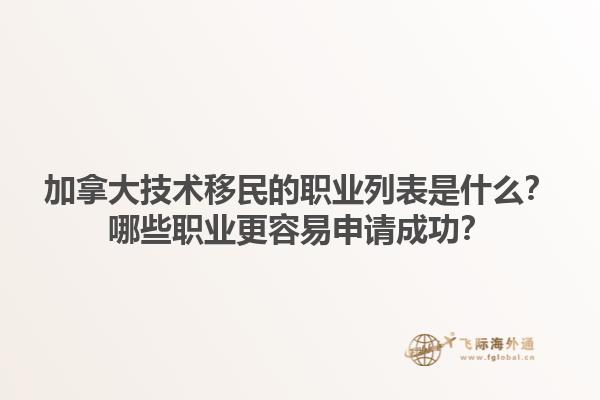 加拿大技術移民的職業列表是什么？哪些職業更容易申請成功？1.jpg