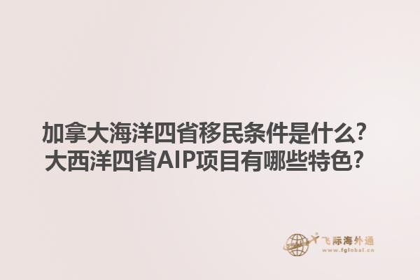 加拿大海洋四省移民條件是什么？大西洋四省AIP項目有哪些特色？1.jpg