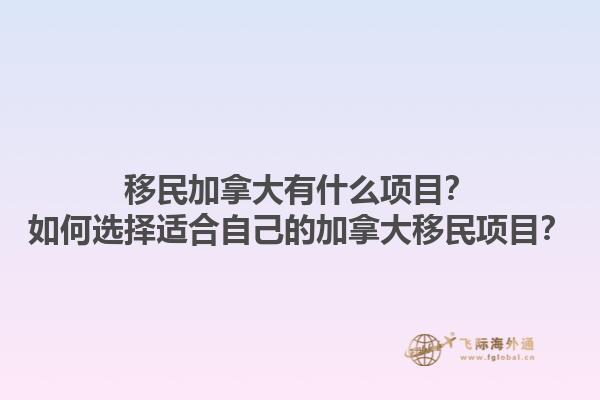 移民加拿大有什么項目？如何選擇適合自己的加拿大移民項目？1.jpg