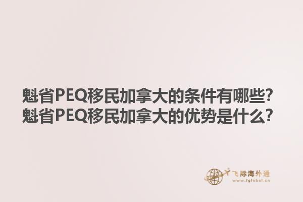 魁省PEQ移民加拿大的條件有哪些？魁省PEQ移民加拿大的優勢是什么？