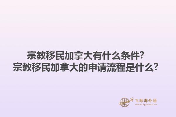 宗教移民加拿大有什么條件？宗教移民加拿大的申請流程是什么？1.jpg