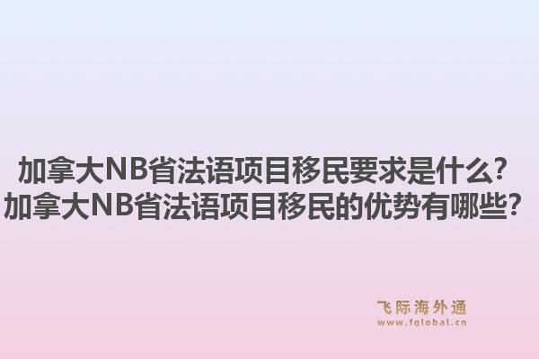 加拿大NB省法語項目移民要求是什么？加拿大NB省法語項目移民的優勢有哪些？