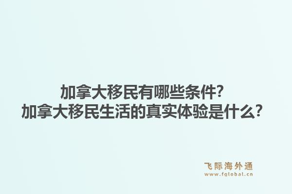 加拿大移民有哪些條件？加拿大移民生活的真實體驗是什么？