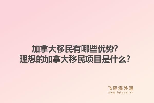 加拿大移民有哪些優勢？理想的加拿大移民項目是什么？