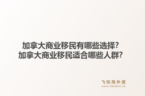 加拿大商業移民有哪些選擇？加拿大商業移民適合哪些人群？1.jpg