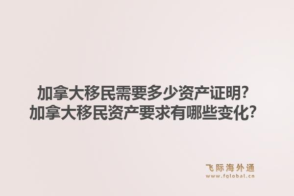 加拿大移民需要多少資產證明？加拿大移民資產要求有哪些變化？1.jpg