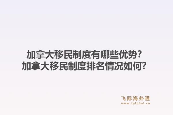 加拿大移民制度有哪些優勢？加拿大移民制度排名情況如何？1.jpg