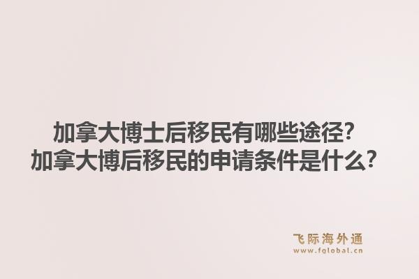 加拿大博士后移民有哪些途徑？加拿大博后移民的申請條件是什么？1.jpg
