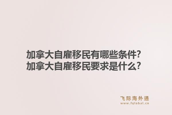 加拿大自雇移民有哪些條件？加拿大自雇移民要求是什么？1.jpg