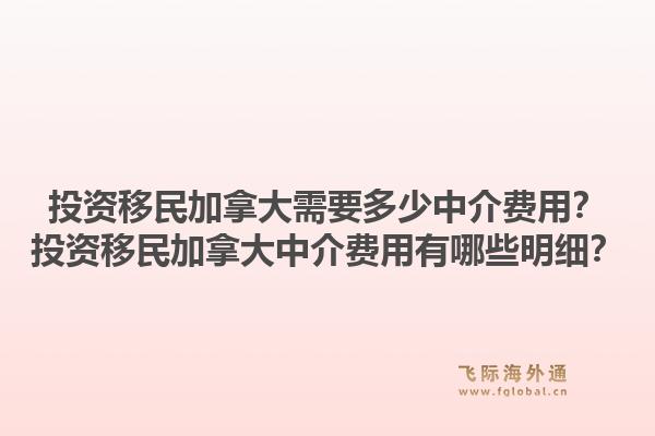 投資移民加拿大需要多少中介費用？投資移民加拿大中介費用有哪些明細？1.jpg