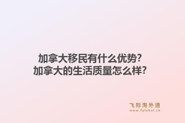 加拿大移民有什么優勢？加拿大的生活質量怎么樣？1.jpg
