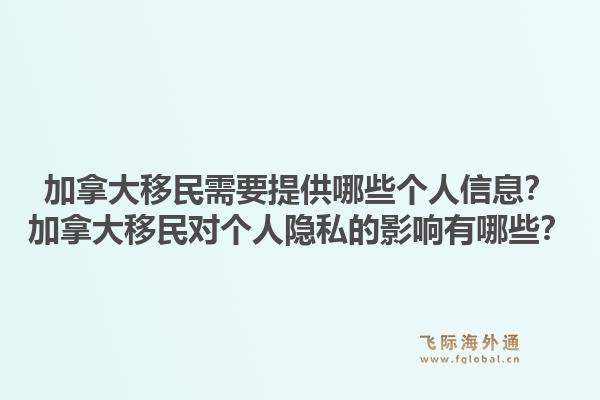 加拿大移民需要提供哪些個人信息？加拿大移民對個人隱私的影響有哪些？1.jpg