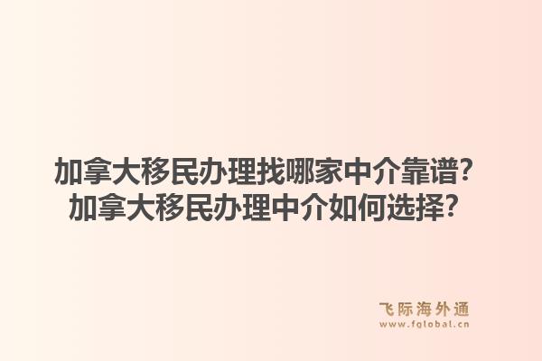 加拿大移民辦理找哪家中介靠譜？加拿大移民辦理中介如何選擇？1.jpg