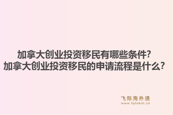 加拿大創業投資移民有哪些條件？加拿大創業投資移民的申請流程是什么？1.jpg