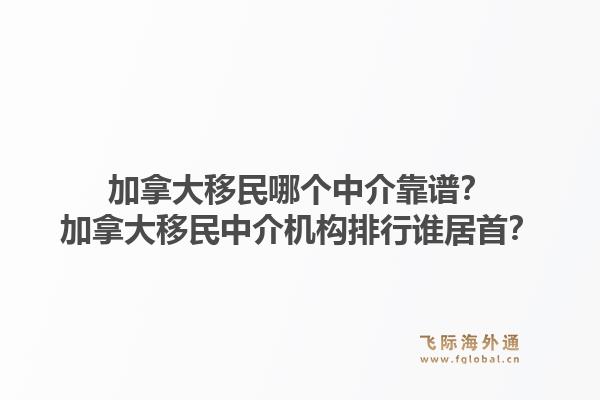 加拿大移民哪個中介靠譜？加拿大移民中介機構排行誰居首？1.jpg