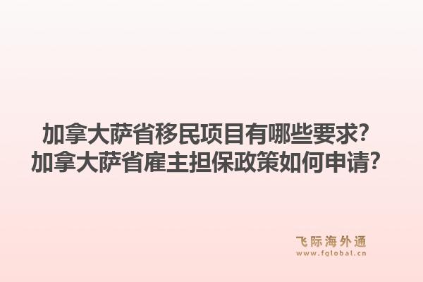 加拿大薩省移民項目有哪些要求？加拿大薩省雇主擔保政策如何申請？1.jpg