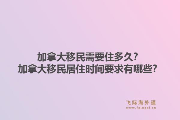 加拿大移民需要住多久？加拿大移民居住時間要求有哪些？1.jpg