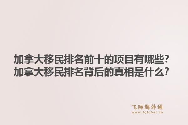 加拿大移民排名前十的項目有哪些？加拿大移民排名背后的真相是什么？1.jpg