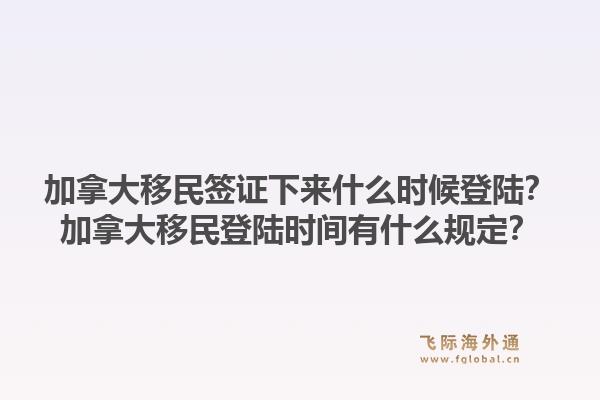 加拿大移民簽證下來什么時候登陸？加拿大移民登陸時間有什么規定？1.jpg