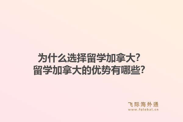 為什么選擇留學加拿大？留學加拿大的優勢有哪些？1.jpg